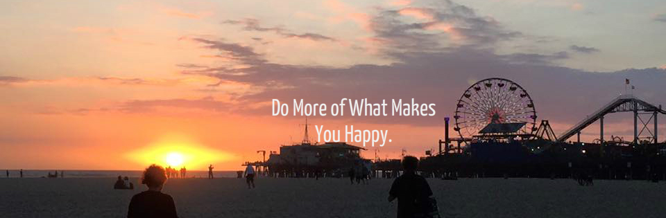 Do More of What Makes you HAPPY.