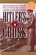 Hitler's Cross: The Revealing Story of How the Cross of Christ was Used as a symbol of the Nazi Agenda