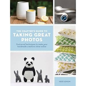 Crafter's Guide to Taking Great Photos: Fool-Proof Techniques to Make Your Handmade Creations Shine Online