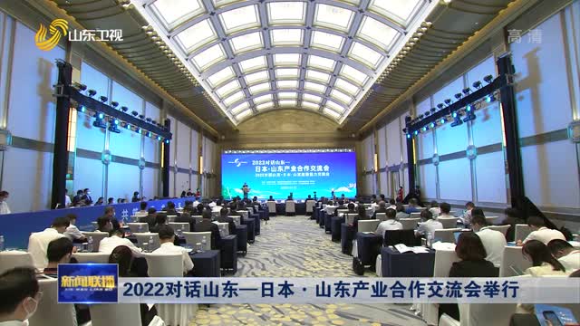 2022å¯¹è¯å±±ä¸œâ€”æ—¥æœ¬Â·å±±ä¸œäº§ä¸šåˆä½œäº¤æµä¼šä¸¾è¡Œ