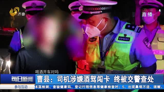 æ›¹åŽ¿ï¼šå¸æœºæ¶‰å«Œé…’é©¾é—¯å¡ ç»ˆè¢«äº¤è­¦æŸ¥å¤„