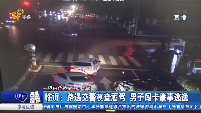 ä¸´æ²‚ï¼šè·¯é‡äº¤è­¦å¤œæŸ¥é…’é©¾ ç”·å­é—¯å¡è‚‡äº‹é€ƒé€¸