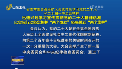 çœå§”å¸¸å§”ä¼šå¬å¼€æ‰©å¤§ä¼šè®®ä¼ è¾¾å­¦ä¹ å…šçš„äºŒåå¤§å’ŒäºŒåå±Šä¸€ä¸­å…¨ä¼šç²¾ç¥ž  è¿…é€Ÿå…´èµ·å­¦ä¹ å®£ä¼ è´¯å½»å…šçš„äºŒåå¤§ç²¾ç¥žçƒ­æ½®  ä»¥å®žé™…è¡ŒåŠ¨åšå®šæ‹¥æŠ¤â€œä¸¤ä¸ªç¡®ç«‹â€åšå†³åšåˆ°â€œä¸¤ä¸ªç»´æŠ¤â€