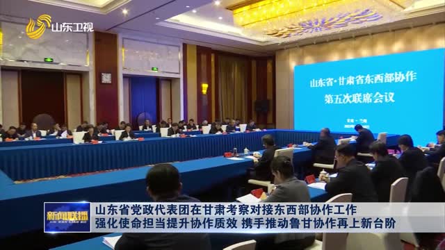 å±±ä¸œçœå…šæ”¿ä»£è¡¨å›¢åœ¨ç”˜è‚ƒè€ƒå¯Ÿå¯¹æŽ¥ä¸œè¥¿éƒ¨åä½œå·¥ä½œ å¼ºåŒ–ä½¿å‘½æ‹…å½“æå‡åä½œè´¨æ•ˆ æºæ‰‹æŽ¨åŠ¨é²ç”˜åä½œå†ä¸Šæ–°å°é˜¶