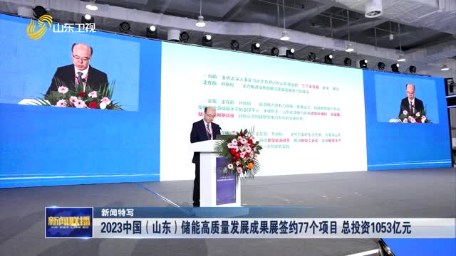 2023ä¸­å›½ï¼ˆå±±ä¸œï¼‰å‚¨èƒ½é«˜è´¨é‡å‘å±•æˆæžœå±•ç­¾çº¦77ä¸ªé¡¹ç›® æ€»æŠ•èµ„1053äº¿å…ƒã€æ–°é—»ç‰¹å†™ã€‘