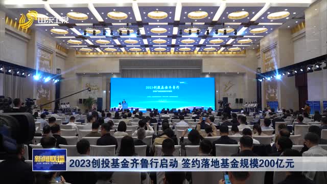 2023åˆ›æŠ•åŸºé‡‘é½é²è¡Œå¯åŠ¨ ç­¾çº¦è½åœ°åŸºé‡‘è§„æ¨¡200äº¿å…ƒ