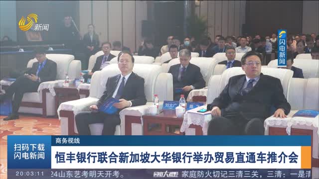 æ’ä¸°é“¶è¡Œè”åˆæ–°åŠ å¡å¤§åŽé“¶è¡Œä¸¾åŠžè´¸æ˜“ç›´é€šè½¦æŽ¨ä»‹ä¼š