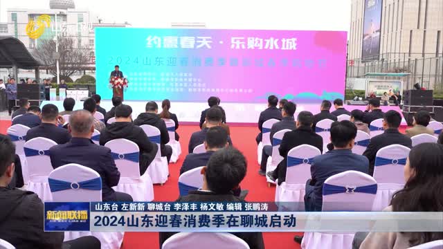 2024å±±ä¸œè¿Žæ˜¥æ¶ˆè´¹å­£åœ¨èŠåŸŽå¯åŠ¨