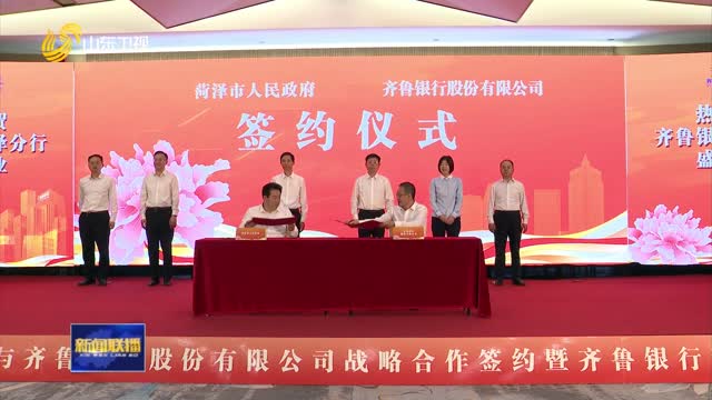 èæ³½å¸‚äººæ°‘æ”¿åºœä¸Žé½é²é“¶è¡Œç­¾ç½²æˆ˜ç•¥åˆä½œåè®®