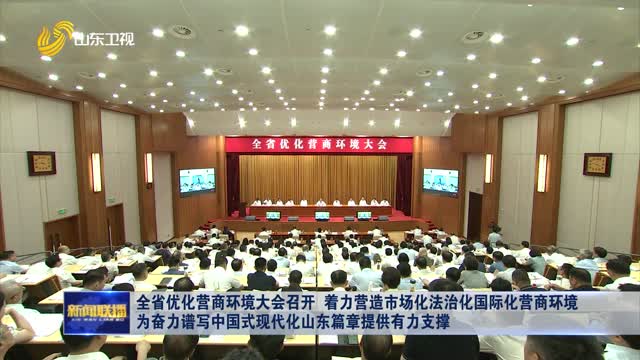 å…¨çœä¼˜åŒ–è¥å•†çŽ¯å¢ƒå¤§ä¼šå¬å¼€ ç€åŠ›è¥é€ å¸‚åœºåŒ–æ³•æ²»åŒ–å›½é™…åŒ–è¥å•†çŽ¯å¢ƒ ä¸ºå¥‹åŠ›è°±å†™ä¸­å›½å¼çŽ°ä»£åŒ–å±±ä¸œç¯‡ç« æä¾›æœ‰åŠ›æ”¯æ’‘