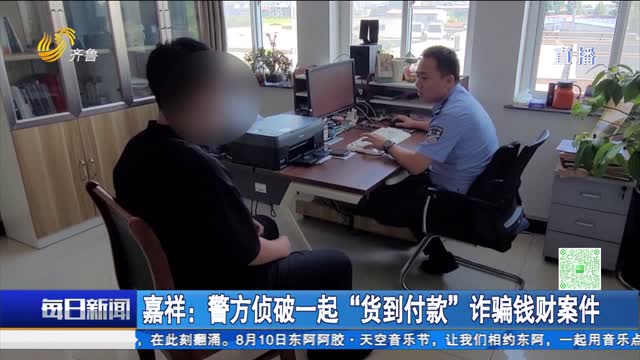 å˜‰ç¥¥ï¼šè­¦æ–¹ä¾¦ç ´ä¸€èµ·â€œè´§åˆ°ä»˜æ¬¾â€è¯ˆéª—é’±è´¢æ¡ˆä»¶