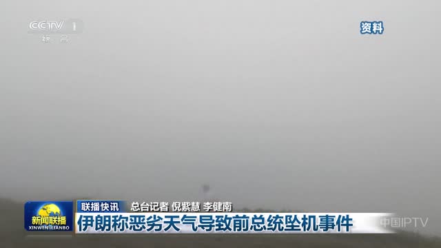 ã€è”æ’­å¿«è®¯ã€‘ä¼Šæœ—ç§°æ¶åŠ£å¤©æ°”å¯¼è‡´å‰æ€»ç»Ÿå æœºäº‹ä»¶