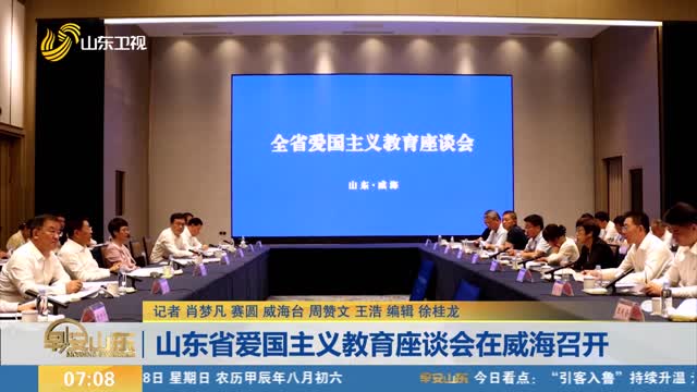 å±±ä¸œçœçˆ±å›½ä¸»ä¹‰æ•™è‚²åº§è°ˆä¼šåœ¨å¨æµ·å¬å¼€