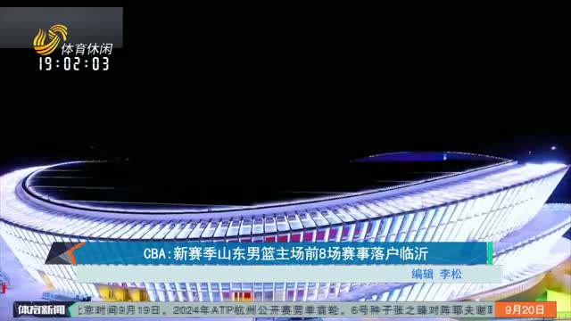 CBAï¼šæ–°èµ›å­£å±±ä¸œç”·ç¯®ä¸»åœºå‰8åœºèµ›äº‹è½æˆ·ä¸´æ²‚