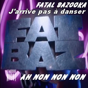 Fatal Bazooka - j'arrive pas à danser (ah non non non)