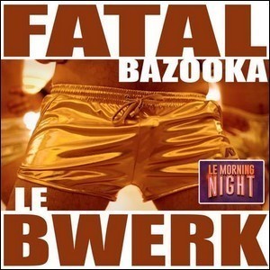 Fatal Bazooka - Le Bwerk