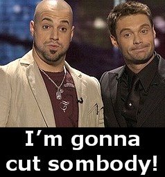 Chris Daughtry Im gonna cut somebody!