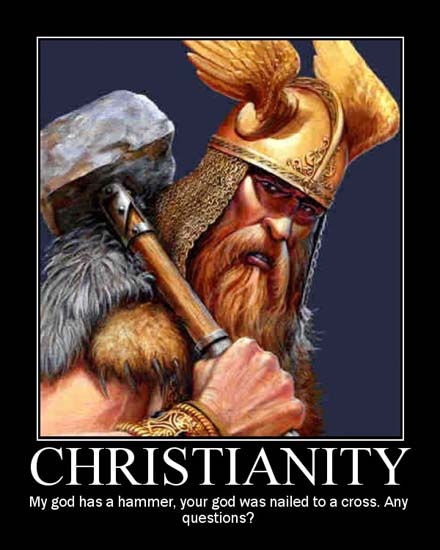 Christianity: My god has a hammer, your god was nailed to a cross. Any questions?