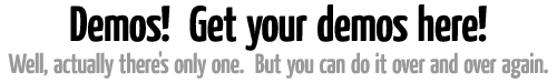Demos!  Get your demos here!  Well, actually there's only one.  But you can do it over and over again.