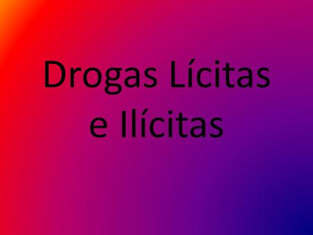 Drogas Lícitas e Ilícitas