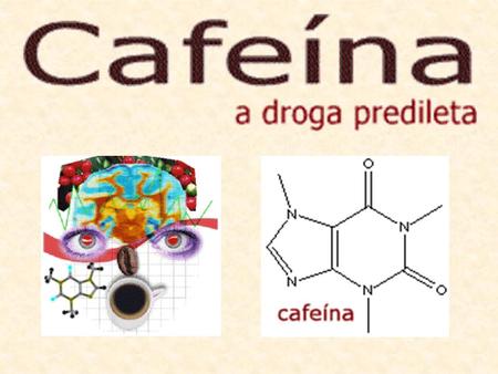 A cafeína é a droga mais consumida em todo o mundo