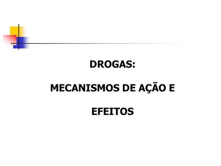 DROGAS: MECANISMOS DE AÇÃO E EFEITOS.