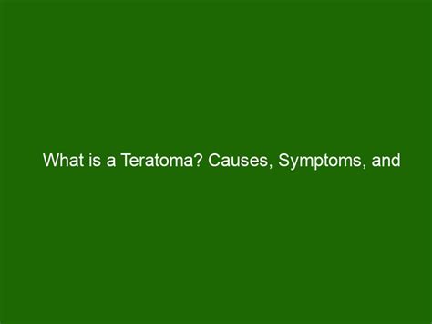 What is a Teratoma? Causes, Symptoms, and Treatments Explained - Health ...