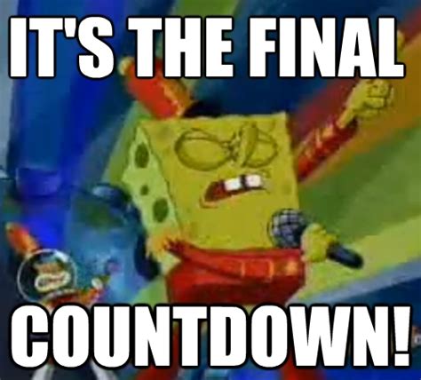 It S The Final Countdown Meme - Trend Meme