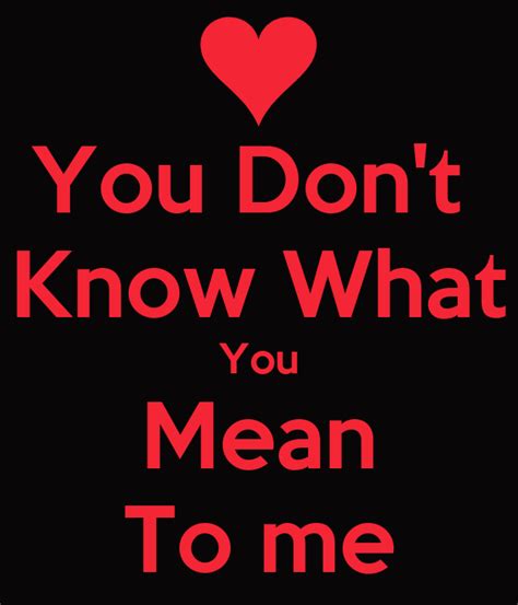 You Don't Know What You Mean To me Poster | emolov101 | Keep Calm-o-Matic