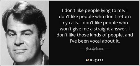 Dan Aykroyd quote: I don't like people lying to me. I don't like...