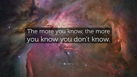 Aristotle Quote: “The more you know, the more you know you don’t know.”