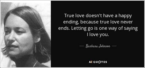 Barbara Johnson quote: True love doesn't have a happy ending, because ...