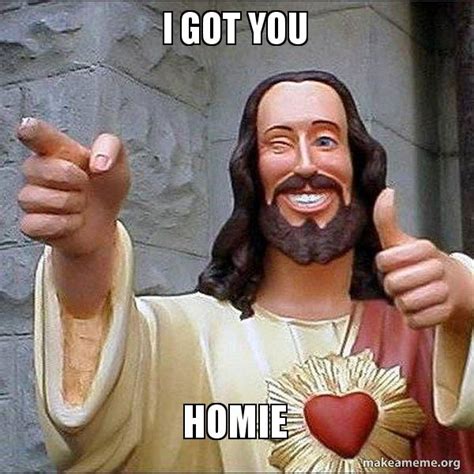 I got you Homie - Cool Jesus Meme Generator