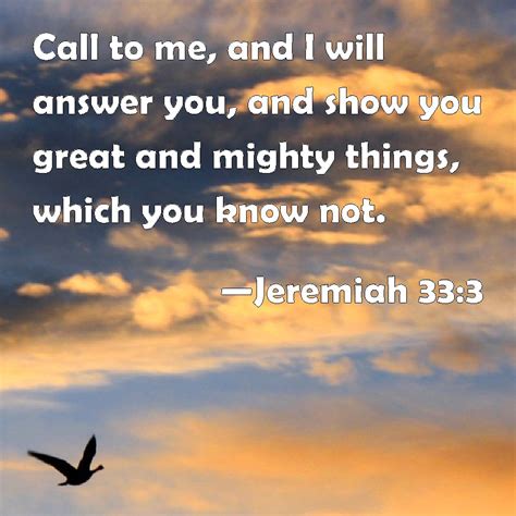 Jeremiah 33:3 Call to me, and I will answer you, and show you great and ...