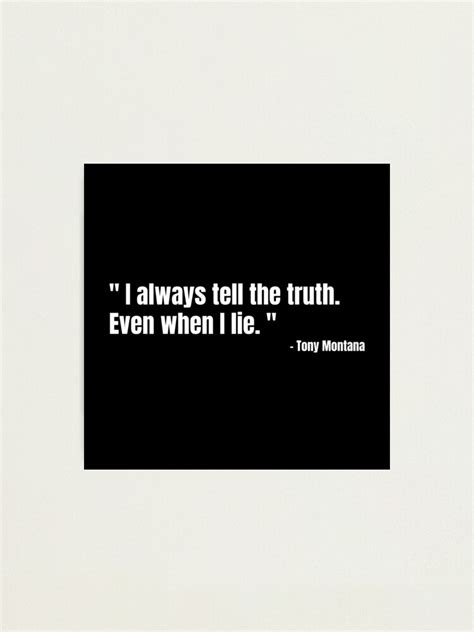 "Scarface - Tony Montana: I always tell the truth. Even when I lie ...