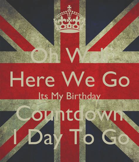 Oh Well Here We Go Its My Birthday Countdown 1 Day To Go - KEEP CALM ...