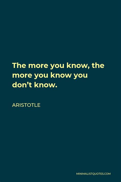 the more you know, the more you know you don't know - aristole