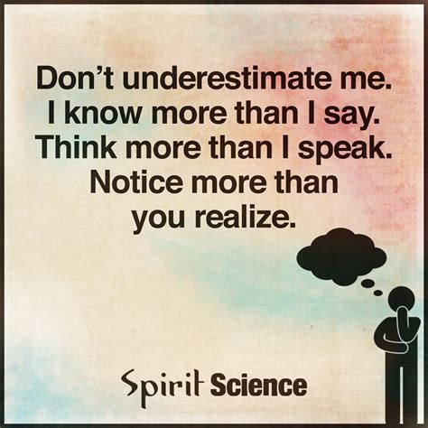 Don't Underestimate me. I Know more than i say think more than I speak ...