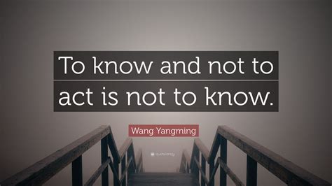 Wang Yangming Quote: “To know and not to act is not to know.”