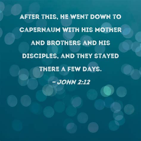 John 2:12 After this, He went down to Capernaum with His mother and ...