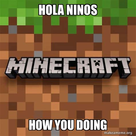 Hola NiNos How you doing - Minecraft Meme Generator