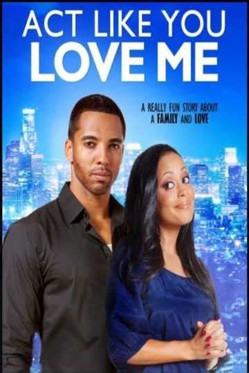 Act Like You Love Me (2013) - Movie | Moviefone