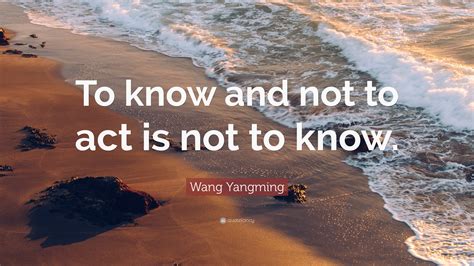 Wang Yangming Quote: “To know and not to act is not to know.”