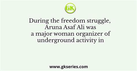 During the freedom struggle, Aruna Asaf Ali was a major woman organizer ...