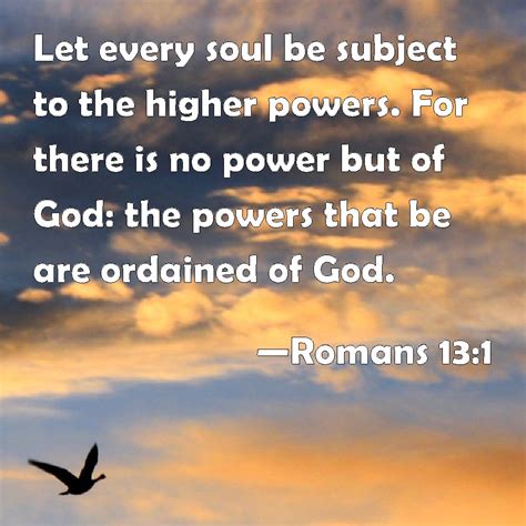 Romans 13:1 Let every soul be subject to the higher powers. For there ...