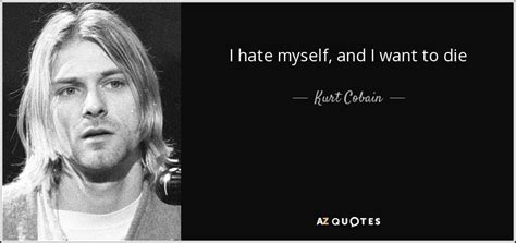 Kurt Cobain quote: I hate myself, and I want to die