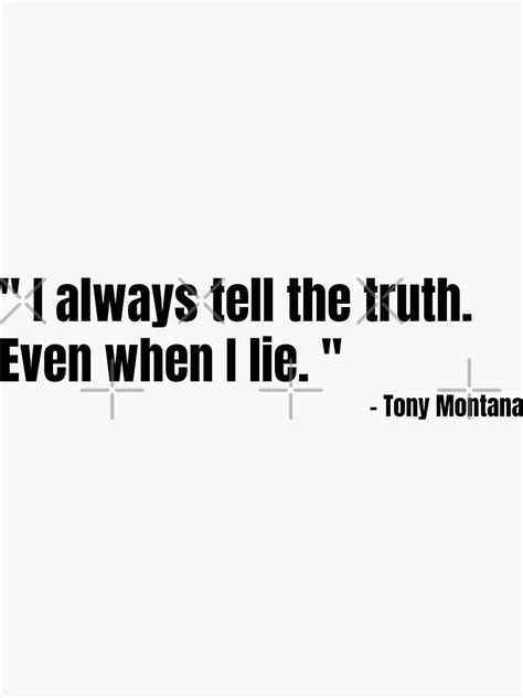 "Scarface - Tony Montana: I always tell the truth. Even when I lie ...