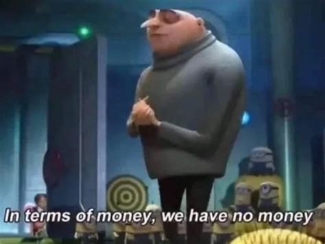 Gru in terms of money, we have no money Blank Template - Imgflip