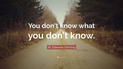 W. Edwards Deming Quote: “You don’t know what you don’t know.”