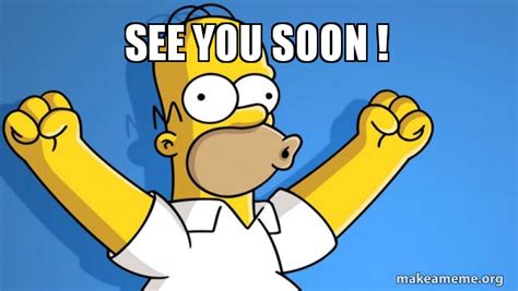 See you soon ! - Happy Homer Meme Generator